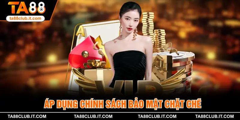 Áp dụng chính sách bảo mật chặt chẽ, đảm bảo dữ liệu được bảo vệ tuyệt đối