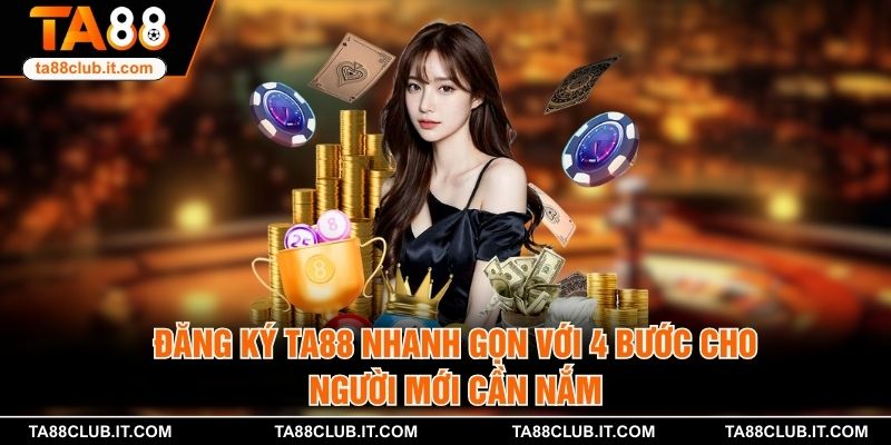Đăng ký TA88 Nhanh Gọn Với 4 Bước Cho Người Mới Cần Nắm