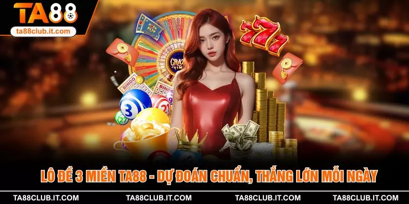 Lô Đề 3 Miền TA88 - Dự Đoán Chuẩn, Thắng Lớn Mỗi Ngày