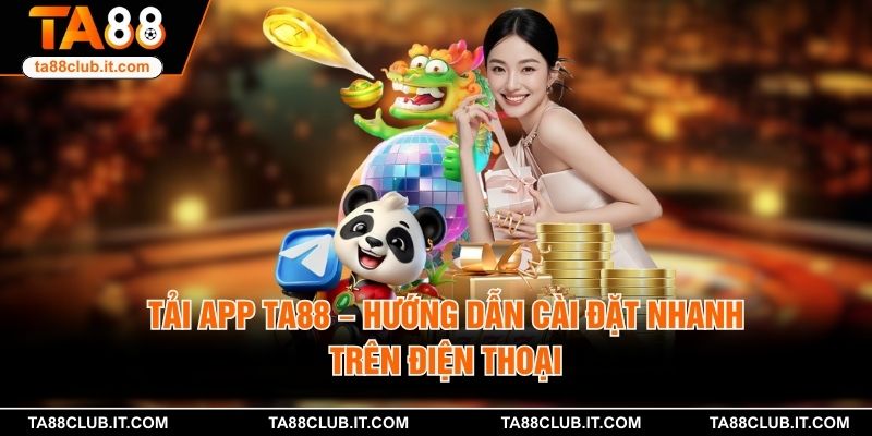 Tải App TA88 – Hướng Dẫn Cài Đặt Nhanh Trên Điện Thoại
